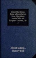 Union Questions: Being a Compilation from "Questions on the Selected Scripture Lessons," by .