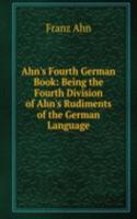 Ahn's Fourth German Book: Being the Fourth Division of Ahn's Rudiments of the German Language