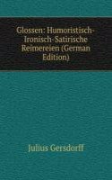 Glossen: Humoristisch-Ironisch-Satirische Reimereien (German Edition)