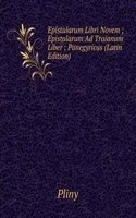 Epistularum Libri Novem ; Epistularum Ad Traianum Liber ; Panegyricus (Latin Edition)