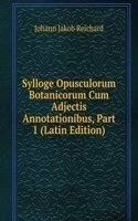 Sylloge Opusculorum Botanicorum Cum Adjectis Annotationibus, Part 1 (Latin Edition)
