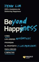 Beyond Happiness: Como los lideres autenticos priorizan el proposito y las personas para crecer e impactar
