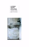 Ciudad cautiva / Captive City: Control Y Vigilancia En El Espacio Urbano / Control and Surveillance in Urban Space