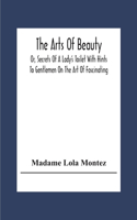 The Arts Of Beauty; Or, Secrets Of A Lady's Toilet With Hints To Gentlemen On The Art Of Fascinating