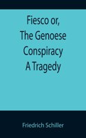 Fiesco or, The Genoese Conspiracy A Tragedy