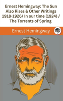 Ernest Hemingway: The Sun Also Rises & Other Writings 1918-1926: in our time (1924) / The Torrents of Spring