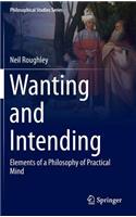 Wanting and Intending: Elements of a Philosophy of Practical Mind