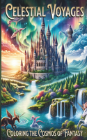 Celestial Voyages: Coloring The Cosmos Of Fantasy(Ethereal Kingdoms: An Odyssey of Magic and Mystery)