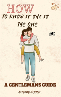 How to know if she is THE ONE: A Gentleman's Guide