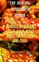 Healing Nourishing Meals: Proven Ways to Heal Your Body with the Meals You Cook