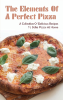 Elements Of A Perfect Pizza: A Collection Of Delicious Recipes To Bake Pizzas At Home: What Are Good Toppings For Homemade Pizza?