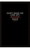 Don't Make Me Use My Builder Voice
