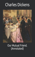 Our Mutual Friend. (Annotated)