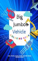 Big Jumbo Vehicle Coloring Book: Over 50 Easy Fun Coloring Pages of Cars - Trucks - Planes - Trains and More Things That Go A to Z for Boys & Girls - Little Kids - Preschool and Kin