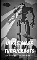 Invasion of the Fuckbots - and their tentacled alien masters: An erotic science fiction novella