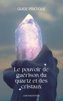 Le pouvoir de guérison du quartz et des cristaux GUIDE COMPLET
