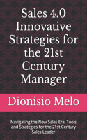 Sales 4.0 Innovative Strategies for the 21st Century Manager: Navigating the New Sales Era: Tools and Strategies for the 21st Century Sales Leader