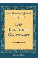 Die Kunst Der Gegenwart (Classic Reprint)