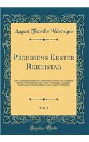 Preussens Erster Reichstag, Vol. 1: Eine Zusammenstellung der Ständischen Gesetze, der Mitglieder und der Verhandlungen des Ersten Vereinigten Landtages, Nebst Einem Geschichtlichen Umriß Seiner Verhältnisse (Classic Reprint)
