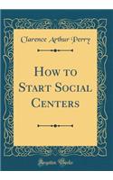 How to Start Social Centers (Classic Reprint)