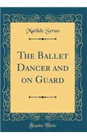 The Ballet Dancer and on Guard (Classic Reprint)
