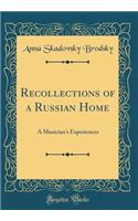 Recollections of a Russian Home: A Musician's Experiences (Classic Reprint): A Musician's Experiences (Classic Reprint)