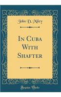 In Cuba with Shafter (Classic Reprint)