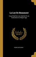 La Loy De Beaumont: Coup D'oeil Sur Les Libertés Et Les Institutions Du Moyen-Age