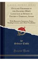 Outline Grammar of the Kachári (Bårå) Language as Spoken in District Darrang, Assam: With Illustrative Sentences, Notes, Reading Lessons, and a Short Vocabulary (Classic Reprint)