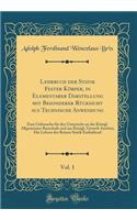 Lehrbuch Der Statik Fester KÃ¶rper, in Elementarer Darstellung Mit Besonderer RÃ¼cksicht Aus Technische Anwendung, Vol. 1: Zum Gebrauche FÃ¼r Den Unterricht an Der KÃ¶nigl. Allgemeinen Bauschule Und Am KÃ¶nigl. Gewerb-Institut; Die Lehren Der Reine