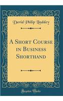 A Short Course in Business Shorthand (Classic Reprint)