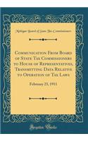 Communication From Board of State Tax Commissioners to House of Representatives, Transmitting Data Relative to Operation of Tax Laws: February 23, 1911 (Classic Reprint)