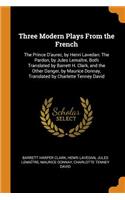 Three Modern Plays from the French: The Prince d'Aurec, by Henri Lavedan: The Pardon, by Jules Lemaître, Both Translated by Barrett H. Clark, and the Other Danger, by Maurice Donnay, T
