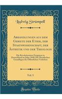 Abhandlungen aus dem Gebiete der Ethik, der Staatswissenschaft, der Ästhetik und der Theologie, Vol. 5: Die Revolutionären Ereignisse in Deutschland im Jahre 1848; Die Moralischen Grundlagen des Öffentlichen Verkehres (Classic Reprint)