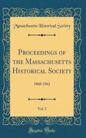 Proceedings of the Massachusetts Historical Society, Vol. 5: 1860-1862 (Classic Reprint)