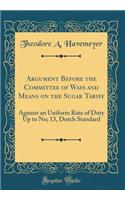Argument Before the Committee of Ways and Means on the Sugar Tariff: Against an Uniform Rate of Duty Up to No; 13, Dutch Standard (Classic Reprint)