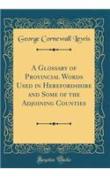 A Glossary of Provincial Words Used in Herefordshire and Some of the Adjoining Counties (Classic Reprint)