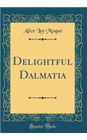 Delightful Dalmatia (Classic Reprint)