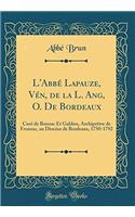 L'Abbé Lapauze, Vén, de la L. Ang, O. De Bordeaux: Curé de Bonzac Et Galdon, Archiprêtre de Fronsac, au Diocèse de Bordeaux, 1750-1792 (Classic Reprint)