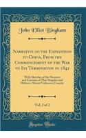 Narrative of the Expedition to China, From the Commencement of the War to Its Termination in 1842, Vol. 2 of 2: With Sketches of the Manners and Customs of That Singular and Hitherto Almost Unknown Country (Classic Reprint)