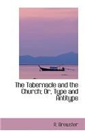 The Tabernacle and the Church; Or, Type and Antitype