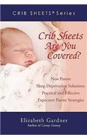 Crib Sheets; Are You Covered?: New Parent Sleep Deprivation Solutions: Practical and Effective Expectant Parent Strategies(Crib Sheets)