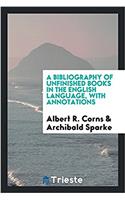 Bibliography of Unfinished Books in the English Language, with Annotations