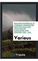 Remains Historical & literary; connected with the palatine counties of Lancaster and Chester; Vol.  LXII