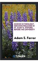 Science in theology. Sermons preached in St. Mary's, Oxford, before the university