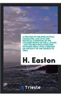 A Treatise on the Intellectual Character, and Civil and Political Condition of the Colored People of the U. States: And the Prejudice Exercised Towards Them: With a Sermon on the Duty of the Church to Them