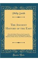 The Ancient History of the East: From the Earliest Times to the Conquest by Alexander the Great; Including Egypt, Assyria, Babylonia, Media, Persia, Asia Minor, and Ph?nicia (Classic Reprint)