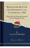 Rheinische Blï¿½tter Fï¿½r Erziehung Und Unterricht, 1888, Vol. 62: Organ Fï¿½r Die Gesamtinteressen Des Erziehungswesens (Classic Reprint)