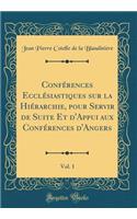 ConfÃ©rences EcclÃ©siastiques Sur La HiÃ©rarchie, Pour Servir de Suite Et d'Appui Aux ConfÃ©rences d'Angers, Vol. 1 (Classic Reprint)