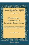 Flaubert and Maupassant, a Literary Relationship: A Dissertation Submitted to the Faculty of the Graduate School of Arts and Literature in Candidacy for the Degree of Doctor of Philosophy; Department of Romance Languages and Literatures (Classic Re